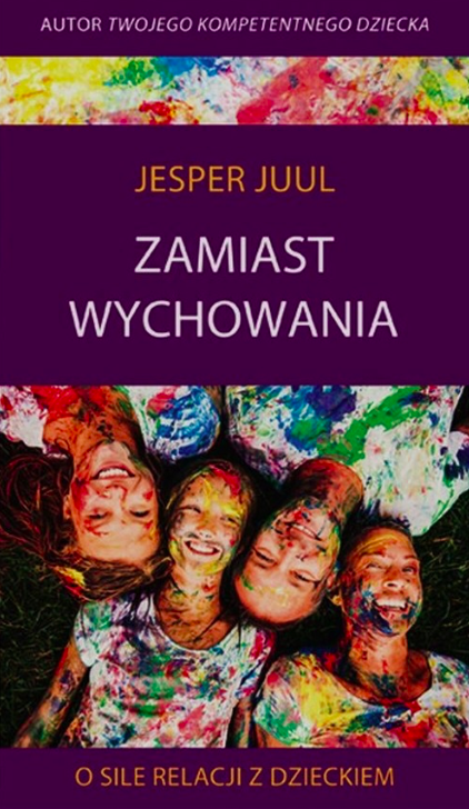JESPER JUUL Zamiast wychowania. O sile relacji z dzieckiem.