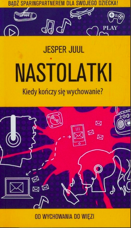 JESPER JUUL Nastolatki. Kiedy kończy się wychowanie? Bądź sparingpartnerem dla swojego dziecka! Od wychowania do więzi.